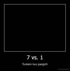 7 vs. 1 - Turėsim kuo pasigirti