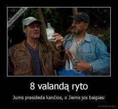 8 valandą ryto - Jums prasideda kančios, o Jiems jos baigiasi