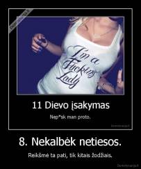 8. Nekalbėk netiesos. - Reikšmė ta pati, tik kitais žodžiais.