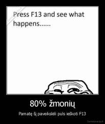 80% žmonių - Pamatę šį paveikslėli puls ieškoti F13