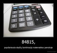 84815, - populiariausia skaičių kombinacija matematikos pamokoje
