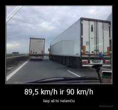 89,5 km/h ir 90 km/h - kaip aš to nekenčiu