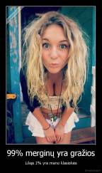 99% merginų yra gražios - Likęs 1% yra mano klasiokės