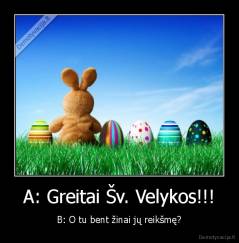 A: Greitai Šv. Velykos!!! - B: O tu bent žinai jų reikšmę?