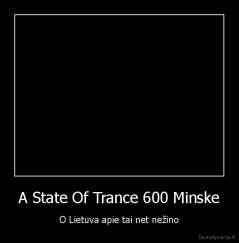 A State Of Trance 600 Minske - O Lietuva apie tai net nežino