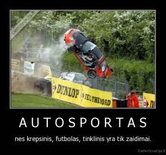 A U T O S P O R T A S - nes krepsinis, futbolas, tinklinis yra tik zaidimai.