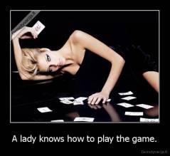 A lady knows how to play the game. - 