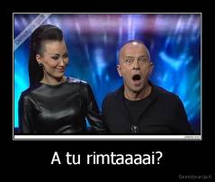 A tu rimtaaaai? - 