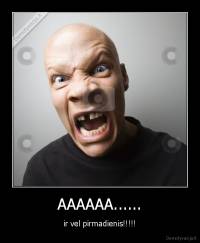 AAAAAA...... - ir vel pirmadienis!!!!!