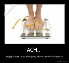 ACH... - Artėja pavasaris..Iš po moterų lovų pasirodo pirmosios svarstyklės