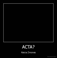 ACTA? - Keicia Zmones