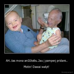 AH..tas mona anūūkėlis..Jau į pamperį pridarė.. - Motin! Dawai walyt! 