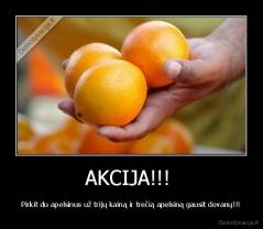 AKCIJA!!!  - Pirkit du apelsinus už trijų kainą ir trečią apelsiną gausit dovanų!!!
