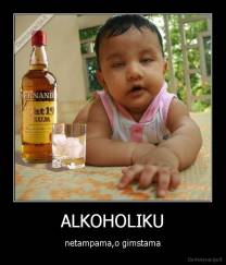 ALKOHOLIKU - netampama,o gimstama