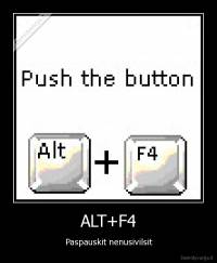 ALT+F4 - Paspauskit nenusivilsit