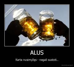 ALUS - Karta nusimyžęs - negali sustoti..