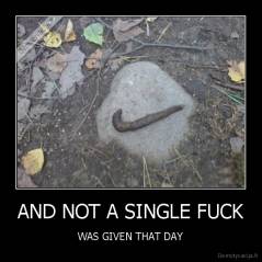 AND NOT A SINGLE FUCK - WAS GIVEN THAT DAY