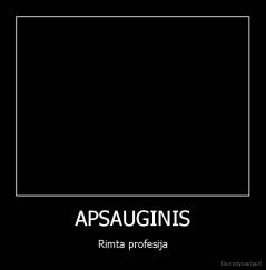 APSAUGINIS - Rimta profesija
