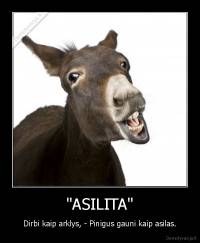 "ASILITA" - Dirbi kaip arklys, - Pinigus gauni kaip asilas.