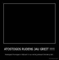 ATOSTOGOS RUDENS JAU GREIT !!!!! -  Atostogaut! Pramogaut ir išdykaut! Ir nuo mokslų poilsiaut! Diskotekoj išsik..