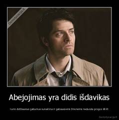 Abejojimas yra didis išdavikas - kuris didžiausius gabumus sunaikina ir gabiausiems žmonėms neduoda progos iškilt