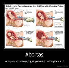 Abortas - ar suprantat, moterys, ką jūs padarot jį pasidarydamos..?