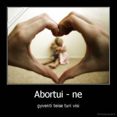 Abortui - ne - gyventi teise turi visi