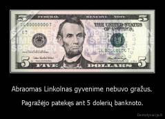 Abraomas Linkolnas gyvenime nebuvo gražus. - Pagražėjo patekęs ant 5 dolerių banknoto.