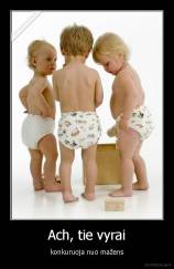 Ach, tie vyrai - konkuruoja nuo mažens