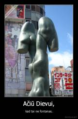 Ačiū Dievui, - kad tai ne fontanas.