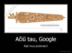 Ačiū tau, Google - Kad mus prisimeni!