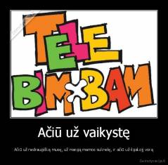 Ačiū už vaikystę - Ačiū už nedraugišką musę, už margą mamos suknelę, ir ačiū už ilgakojį vorą