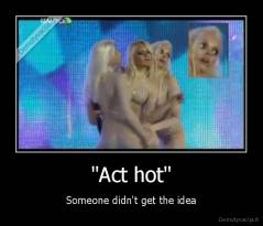 "Act hot" - Someone didn't get the idea