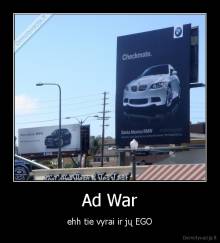 Ad War - ehh tie vyrai ir jų EGO