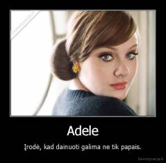Adele - Įrodė, kad dainuoti galima ne tik papais.