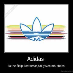 Adidas- - Tai ne šiaip kostiumas,tai gyvenimo būdas.