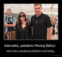 Adomaitis, pakabino Monicą Belluci   - kad turėtu pranašumą žaidžiant prieš Italiją..