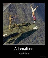 Adrenalinas - nugali viską.