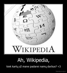 Ah, Wikipedia, - kiek kartų už mane padarei namų darbus? <3