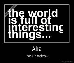 Aha - Imiau ir patikejau