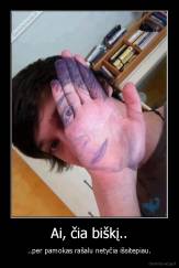 Ai, čia biškį.. - ..per pamokas rašalu netyčia išsitepiau.