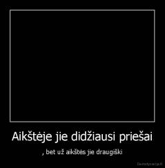 Aikštėje jie didžiausi priešai - , bet už aikštės jie draugiški