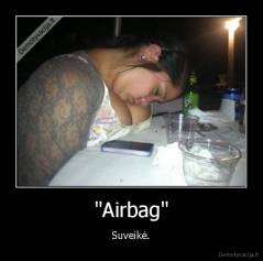 "Airbag" - Suveikė.