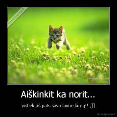 Aiškinkit ka norit... - vistiek aš pats savo laime kurių!! ;]]