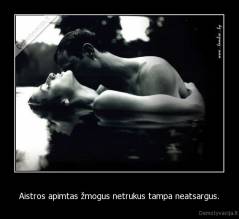 Aistros apimtas žmogus netrukus tampa neatsargus. - 