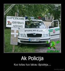 Ak Policija - Kuo toliau tuo labiau išpizdėja....