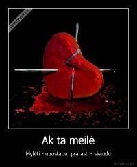 Ak ta meilė - Mylėti - nuostabu, prarasti - skaudu