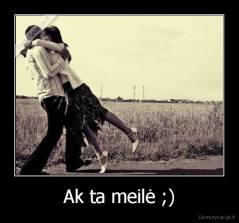 Ak ta meilė ;) - 