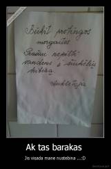 Ak tas barakas  - Jis visada mane nustebina ...:D