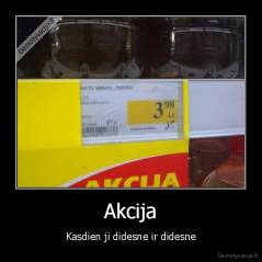 Akcija - Kasdien ji didesne ir didesne